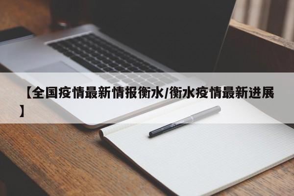 【全国疫情最新情报衡水/衡水疫情最新进展】